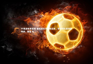 YY易游体育官网-雷霆新生代表现出色，带领球队赢得阵地战，雷霆 队